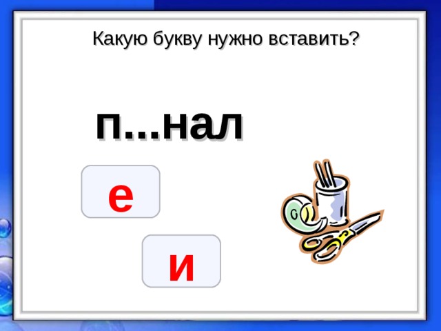 Какую букву нужно вставить? п...нал  е и