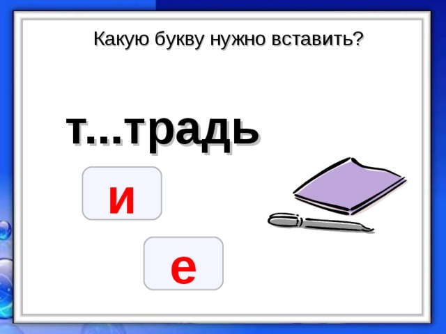 Какую букву нужно вставить? т...традь  и е