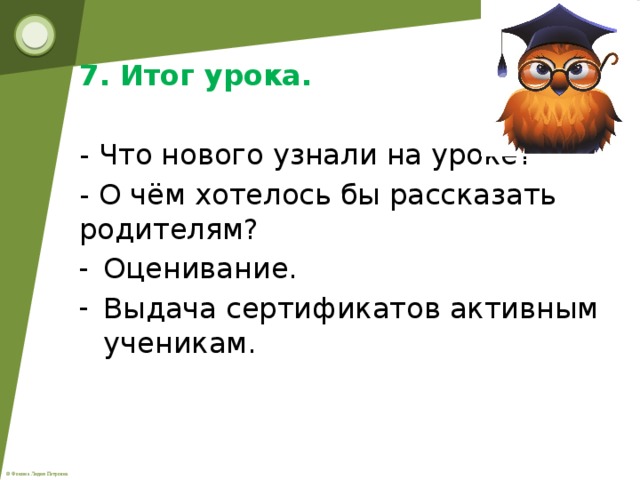 7. Итог урока. - Что нового узнали на уроке? - О чём хотелось бы рассказать родителям? Оценивание. Выдача сертификатов активным ученикам.