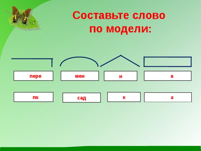 Составьте слово по модели:  пере мен  а н  по к сад