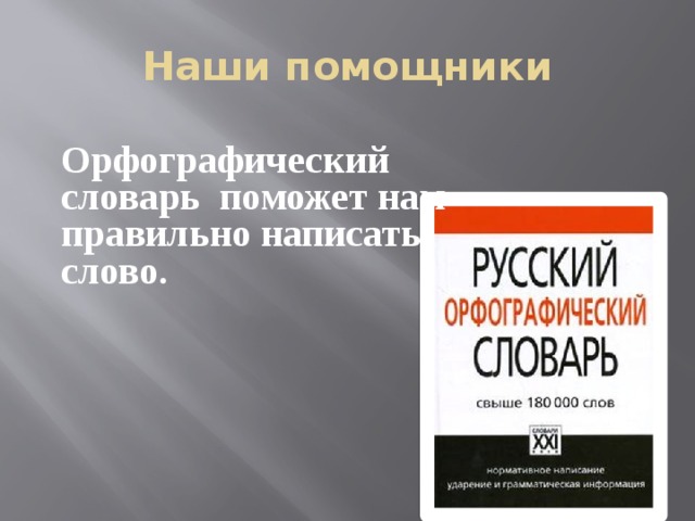 Наши помощники Орфографический словарь поможет нам правильно написать слово.