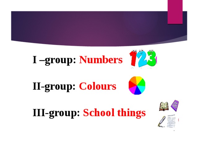 I –group: Numbers  II-group: Colours  III-group: School things