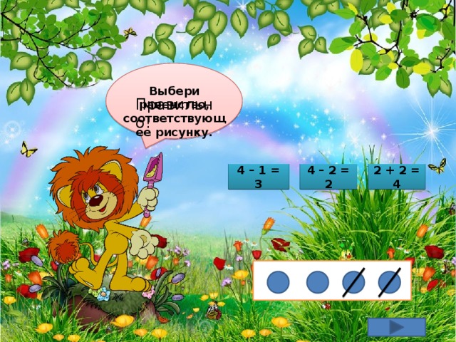 Выбери равенство, соответствующее рисунку. Правильно! 4 – 1 = 3 4 – 2 = 2 2 + 2 = 4