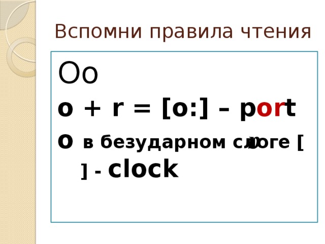 a Вспомни правила чтения Oo o + r = [o:] – p or t о в безударном слоге [ ] - clock