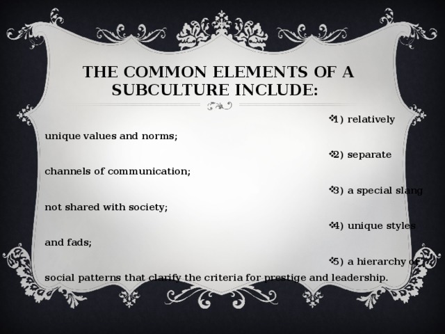 THE COMMON ELEMENTS OF A SUBCULTURE INCLUDE: