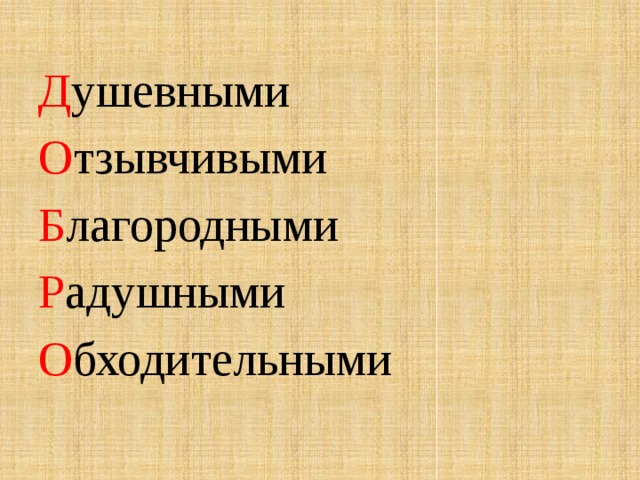 Д ушевными О тзывчивыми Б лагородными Р адушными О бходительными