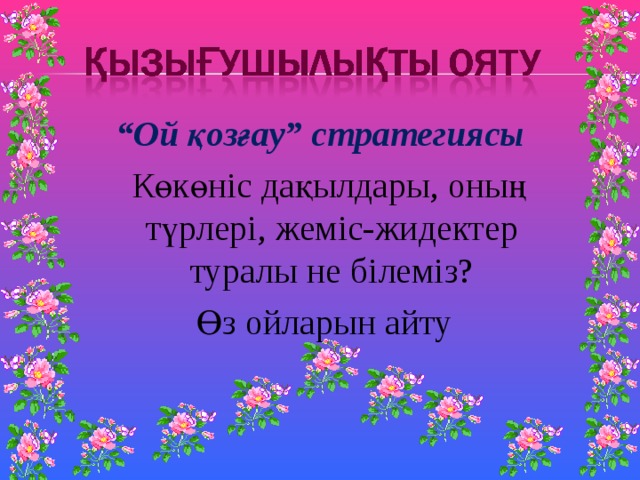 “ Ой қозғау” стратегиясы  Көкөніс дақылдары, оның түрлері, жеміс-жидектер туралы не білеміз?  Өз ойларын айту