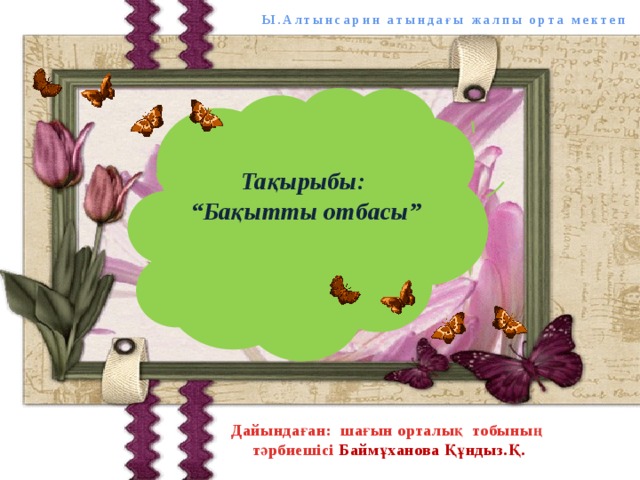 Ы.Алтынсарин атындағы жалпы орта мектеп Тақырыбы: “ Бақытты отбасы” Дайындаған: шағын орталық тобының тәрбиешісі Баймұханова Құндыз.Қ.