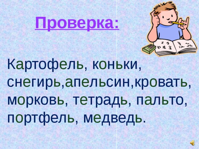 Проверка: К а ртоф е л ь , к о н ь ки, сн е гир ь , а п е л ь син,кр о ват ь , м о рков ь , т е трад ь , п а л ь то, п о ртфел ь , м е двед ь .