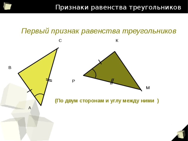 Признаки равенства треугольников Первый признак равенства треугольников С К В Р М   (По двум сторонам и углу между ними ) ‏ А