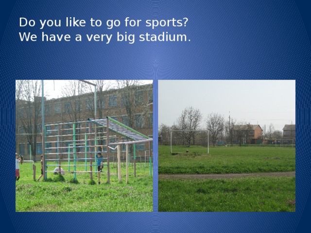 Do you like to go for sports?  We have a very big stadium.