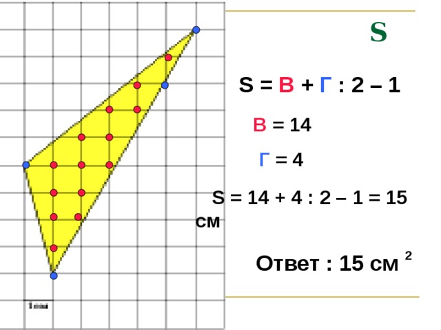 S = ?  S =  В  + Г : 2 – 1 В = 14 Г = 4  S = 14 + 4 : 2 – 1 = 15 см Ответ : 15 см 2