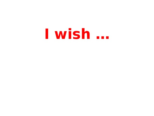 I wish …