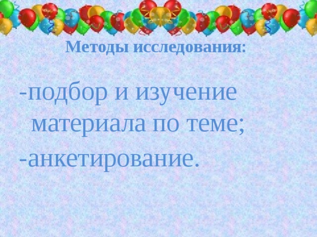 Методы исследования:   -подбор и изучение материала по теме; -анкетирование.