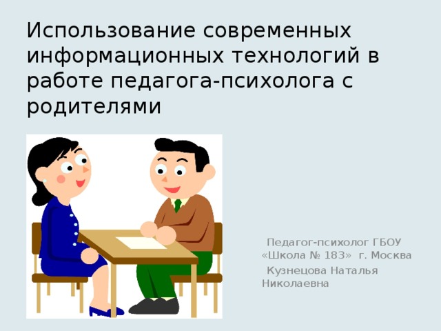 Использование современных информационных технологий в работе педагога-психолога с родителями  Педагог-психолог ГБОУ «Школа № 183» г. Москва  Кузнецова Наталья Николаевна