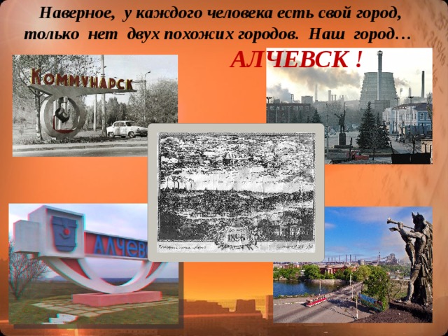 Наверное, у каждого человека есть свой город, только нет двух похожих городов. Наш город… АЛЧЕВСК !