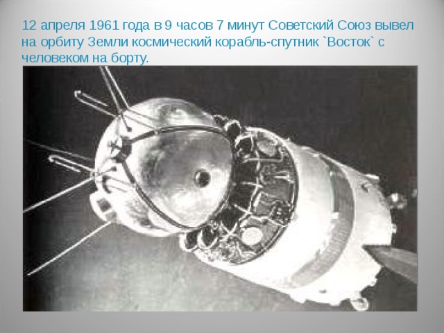 12 апреля 1961 года в 9 часов 7 минут Советский Союз вывел на орбиту Земли космический корабль-спутник `Восток` с человеком на борту.