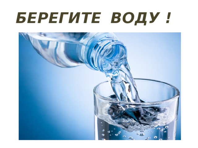 БЕРЕГИТЕ  ВОДУ !