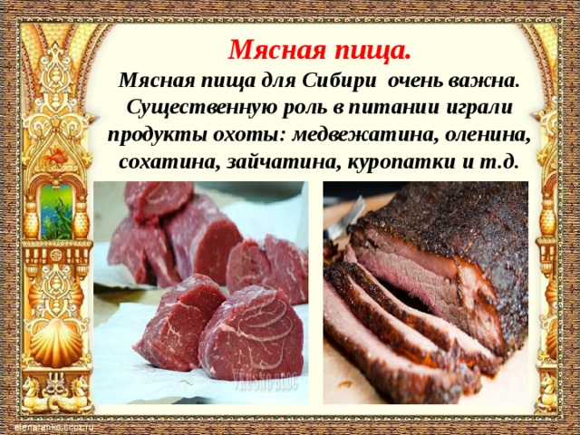 Мясная пища.  Мясная пища для Сибири очень важна. Существенную роль в питании играли продукты охоты: медвежатина, оленина, сохатина, зайчатина, куропатки и т.д.