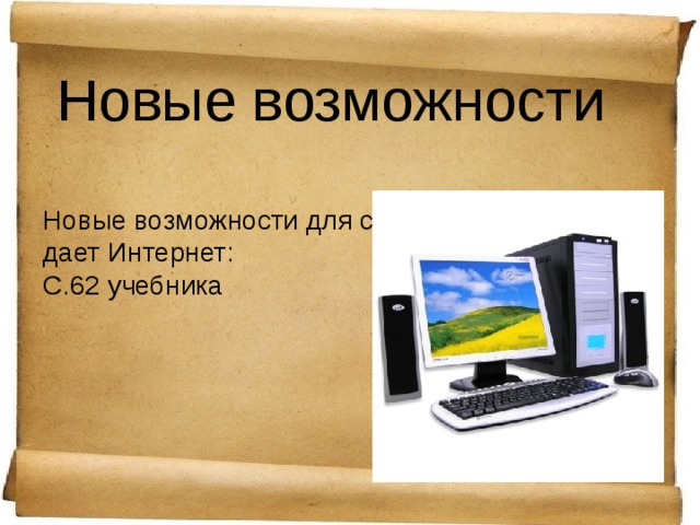 Новые возможности Новые возможности для самообразования дает Интернет: С.62 учебника