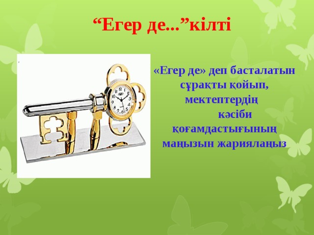 “ Егер де...”кілті     «Егер де» деп басталатын сұрақты қойып, мектептердің  кәсіби қоғамдастығының маңызын жариялаңыз