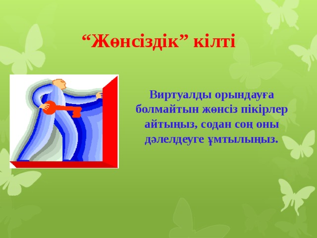 “ Жөнсіздік” кілті Виртуалды орындауға болмайтын жөнсіз пікірлер айтыңыз, содан соң оны дәлелдеуге ұмтылыңыз.