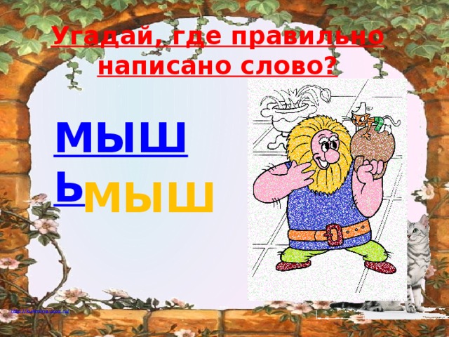 Угадай, где правильно  написано слово? МЫШЬ МЫШ