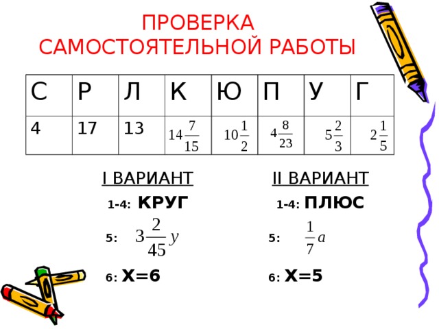 ПРОВЕРКА САМОСТОЯТЕЛЬНОЙ РАБОТЫ С 4 Р 17 Л 13 К Ю П У Г I ВАРИАНТ 1-4: КРУГ   5:   6: Х=6 II ВАРИАНТ 1-4: ПЛЮС   5:   6: Х=5