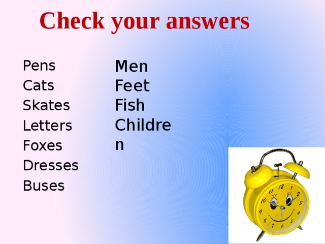 Check your answers Men Feet Fish Children Pens Cats Skates Letters Foxes Dresses Buses