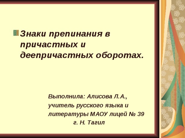 Знаки препинания в причастных и деепричастных оборотах.     Выполнила: Алисова Л.А.,  учитель русского языка и  литературы МАОУ лицей № 39  г. Н. Тагил