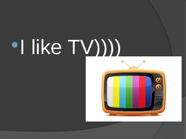 I like TV))))