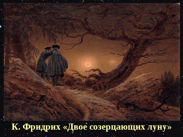 К. Фридрих «Двое созерцающих луну»