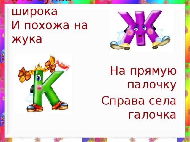 Эта буква широка  И похожа на жука На прямую палочку Справа села галочка