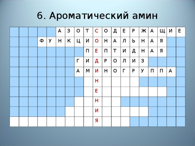 6. Ароматический амин Ф У А З Н О К Т Ц С И О П Г О И Е А Д Н Д М П Е А И Л Т Р Р Н Ж Н И Ь О Е О Л А Д Н Н А Щ Г И Н И И Я З Р А Я Е У Я П П А