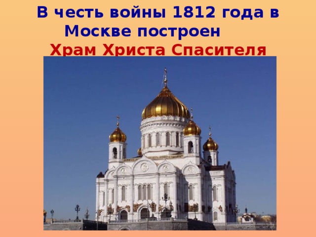 В честь войны 1812 года в Москве построен        Храм Христа Спасителя