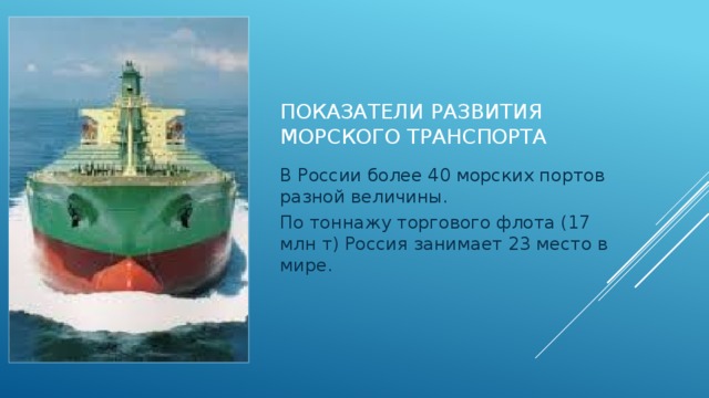 Показатели развития морского транспорта В России более 40 морских портов разной величины. По тоннажу торгового флота (17 млн т) Россия занимает 23 место в мире.