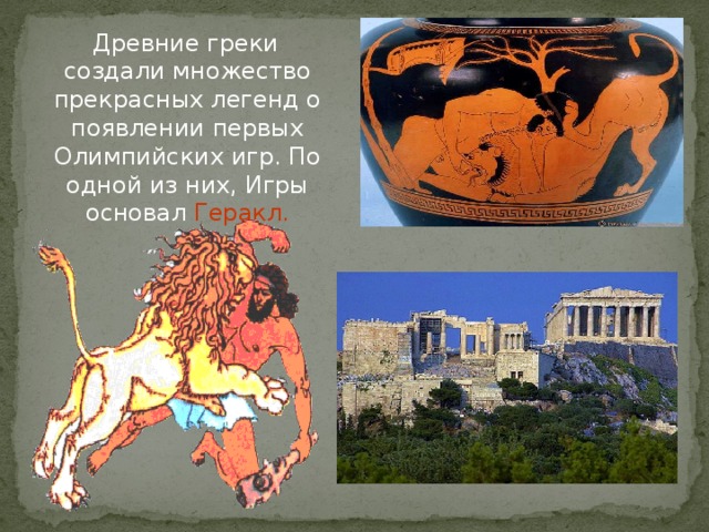 Древние греки создали множество прекрасных легенд о появлении первых Олимпийских игр. По одной из них, Игры основал Геракл.