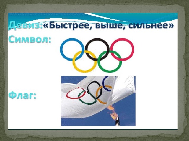 Флаг придуман Пьером де Кубертеном в 1913 г. и представлен VII летних Олимпийских играх в Антверпене в 1920 году. Шесть цветов (вместе с белым фоном полотна) скомбинированы так, что представляют собой национальные цвета всех без исключения стран мира.