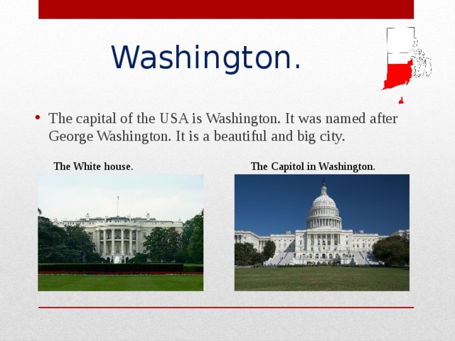 Washington.   The capital of the USA is Washington. It was named after George Washington. It is a beautiful and big city. The White house. The Capitol in Washington.