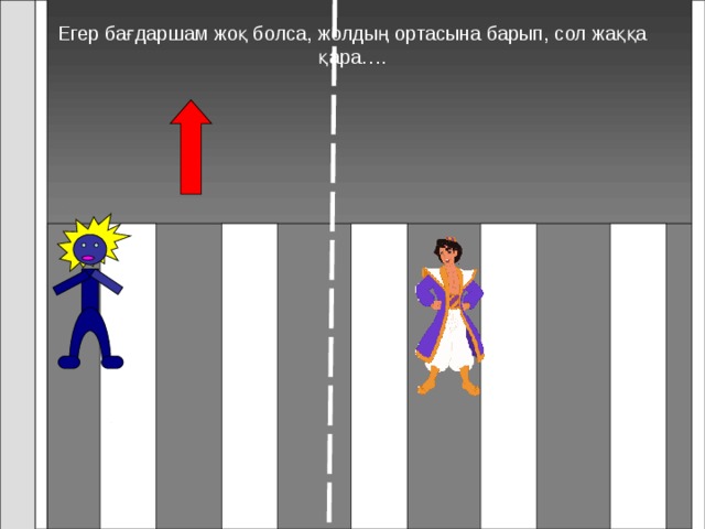 Егер бағдаршам жоқ болса, жолдың ортасына барып, сол жаққа қара….