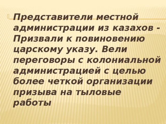 Представители местной администрации из казахов - Призвали к повиновению царскому указу. Вели переговоры с колониальной администрацией с целью более четкой организации призыва на тыловые работы 