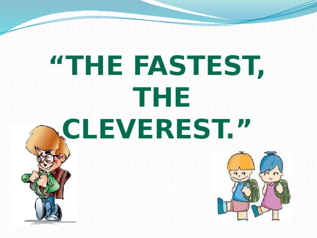 “ The fastest,  the cleverest.”