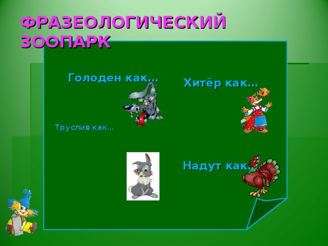 ФРАЗЕОЛОГИЧЕСКИЙ ЗООПАРК Хитёр как… Голоден как…  Труслив  как… Надут как…
