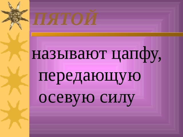 ПЯТОЙ называют цапфу, передающую осевую силу