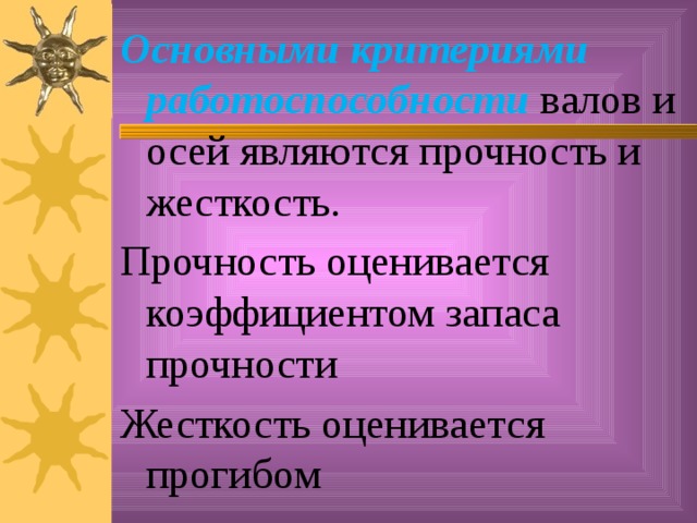 Основными критериями работоспособности валов и осей являются прочность и жесткость. Прочность оценивается коэффициентом запаса прочности Жесткость оценивается прогибом