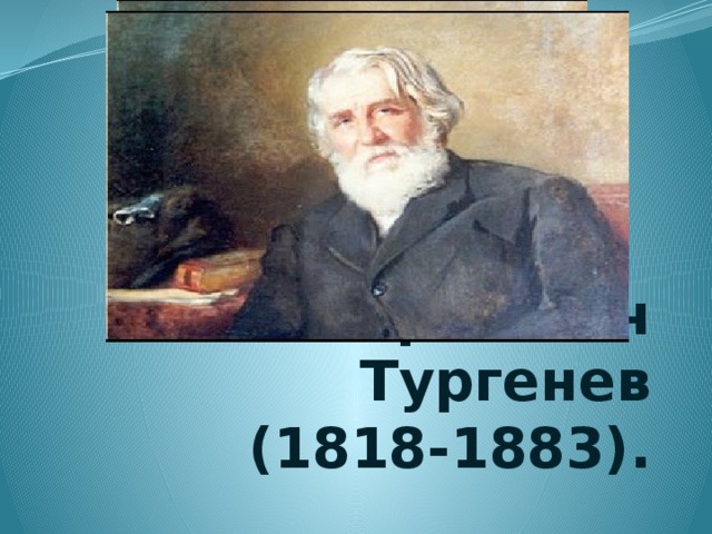 Иван Сергеевич Тургенев  (1818-1883).