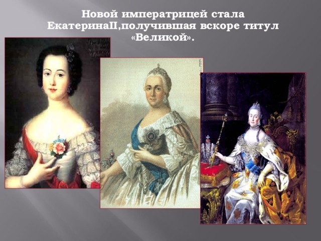 Новой императрицей стала Екатерина II ,получившая вскоре титул «Великой».