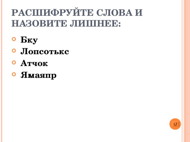 РАСШИФРУЙТЕ СЛОВА И НАЗОВИТЕ ЛИШНЕЕ: Бку Лопсотькс Атчок Ямаяпр