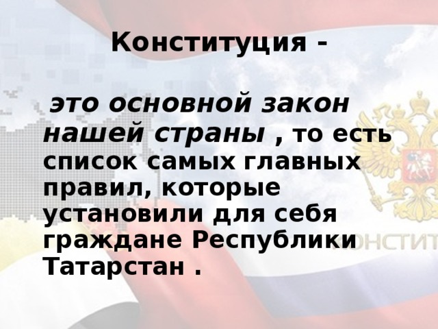 Конституция -  это основной закон нашей страны  , то есть список самых главных правил, которые установили для себя граждане Республики Татарстан .