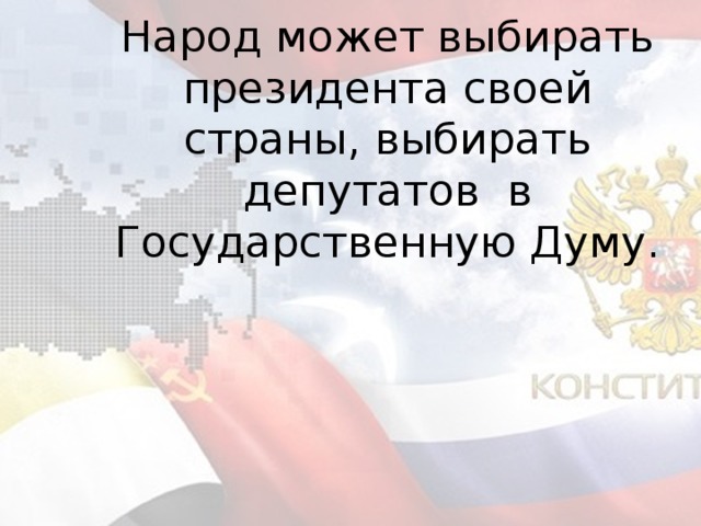 Народ может выбирать президента своей страны, выбирать депутатов в Государственную Думу.